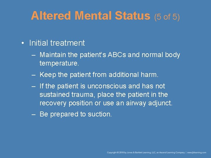 Altered Mental Status (5 of 5) • Initial treatment – Maintain the patient’s ABCs