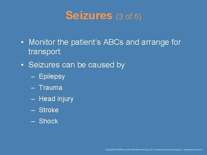 Seizures (3 of 6) • Monitor the patient’s ABCs and arrange for transport. •