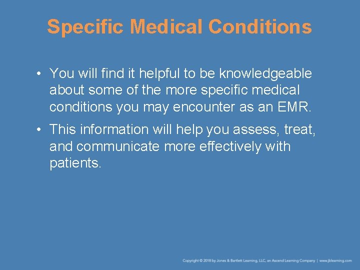 Specific Medical Conditions • You will find it helpful to be knowledgeable about some