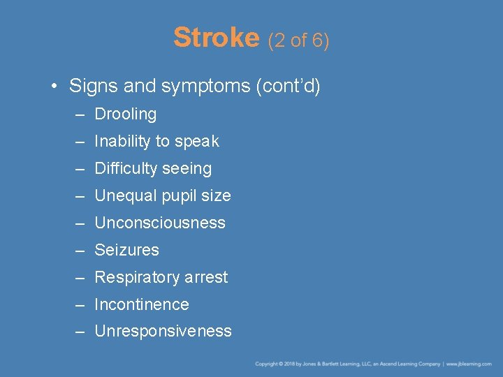 Stroke (2 of 6) • Signs and symptoms (cont’d) – Drooling – Inability to