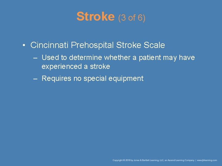 Stroke (3 of 6) • Cincinnati Prehospital Stroke Scale – Used to determine whether