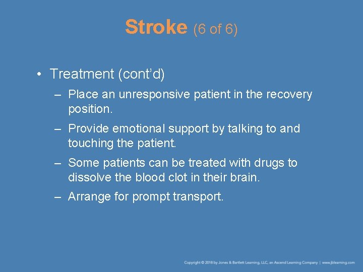 Stroke (6 of 6) • Treatment (cont’d) – Place an unresponsive patient in the