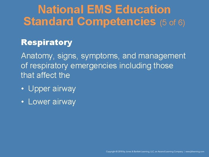 National EMS Education Standard Competencies (5 of 6) Respiratory Anatomy, signs, symptoms, and management