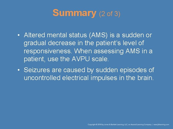 Summary (2 of 3) • Altered mental status (AMS) is a sudden or gradual