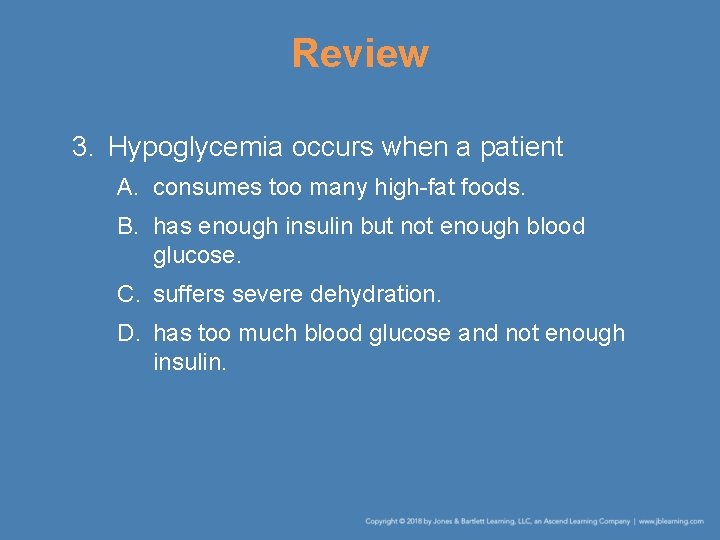 Review 3. Hypoglycemia occurs when a patient A. consumes too many high-fat foods. B.