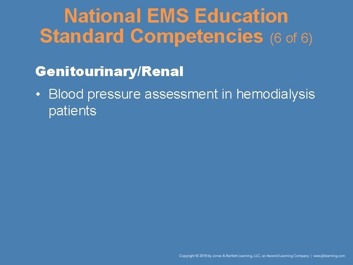 National EMS Education Standard Competencies (6 of 6) Genitourinary/Renal • Blood pressure assessment in
