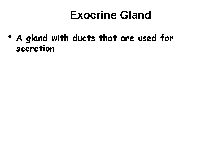 Exocrine Gland • A gland with ducts that are used for secretion 