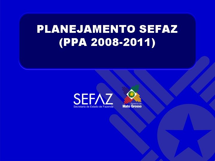 PLANEJAMENTO SEFAZ (PPA 2008 -2011) 