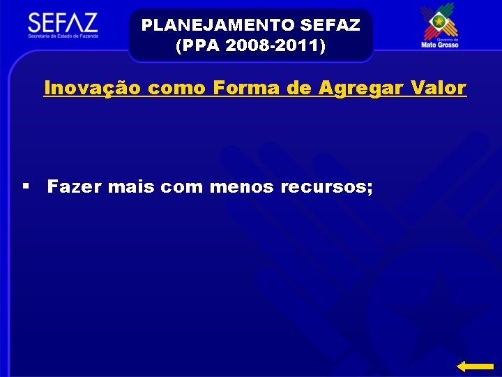 PLANEJAMENTO SEFAZ (PPA 2008 -2011) Inovação como Forma de Agregar Valor § Fazer mais