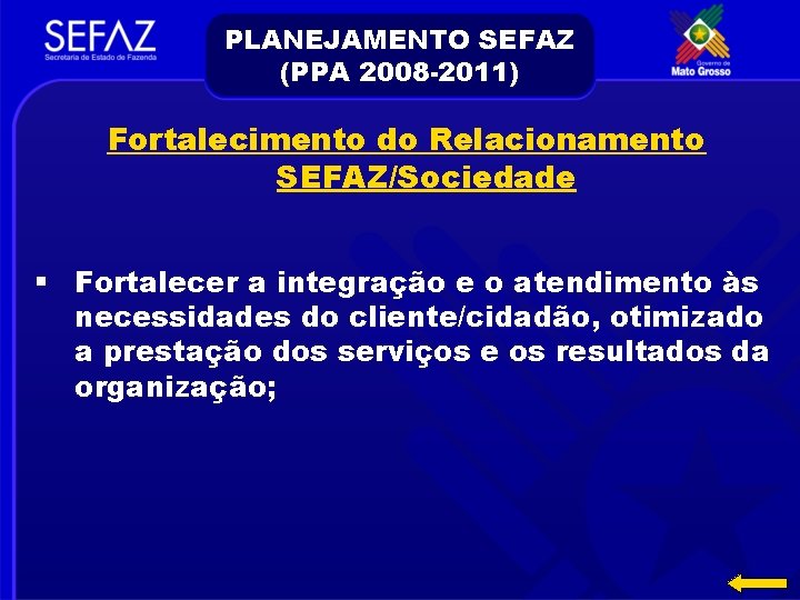 PLANEJAMENTO SEFAZ (PPA 2008 -2011) Fortalecimento do Relacionamento SEFAZ/Sociedade § Fortalecer a integração e