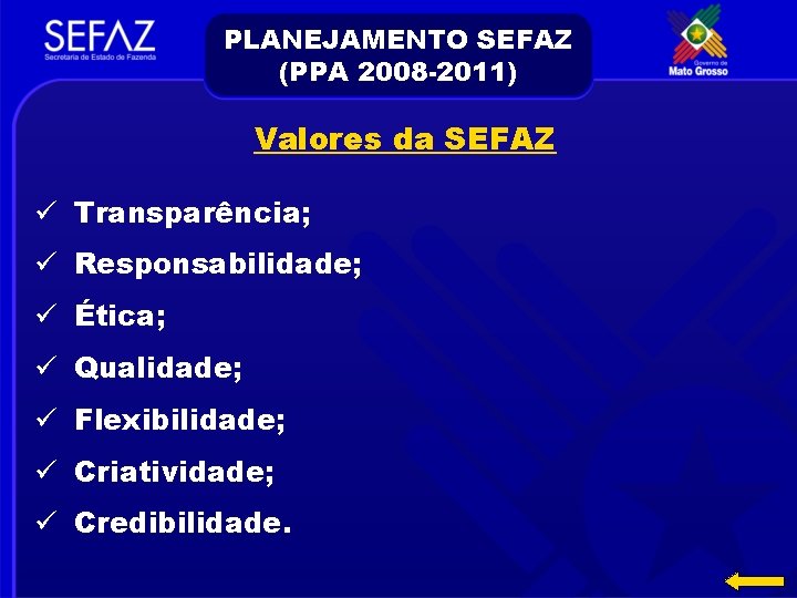 PLANEJAMENTO SEFAZ (PPA 2008 -2011) Valores da SEFAZ ü Transparência; ü Responsabilidade; ü Ética;
