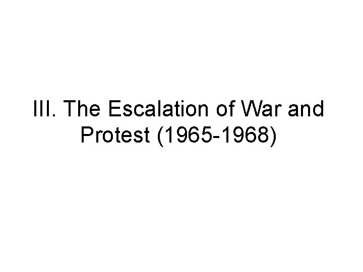 III. The Escalation of War and Protest (1965 -1968) 