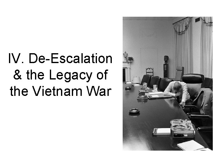 IV. De-Escalation & the Legacy of the Vietnam War 