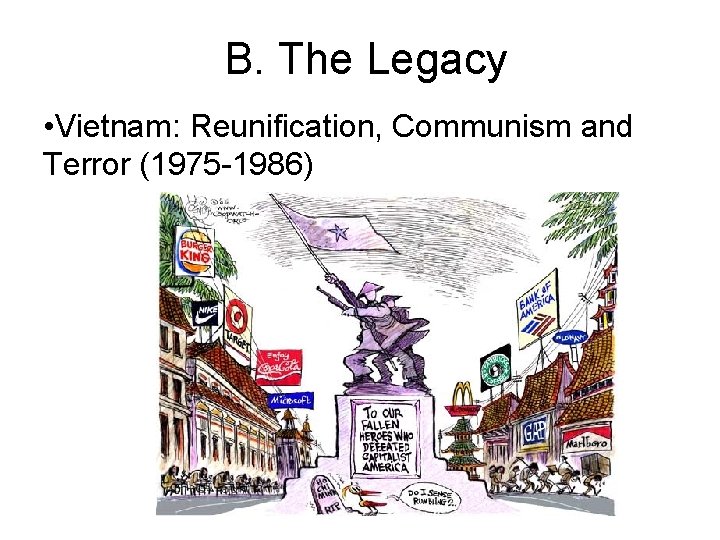 B. The Legacy • Vietnam: Reunification, Communism and Terror (1975 -1986) 
