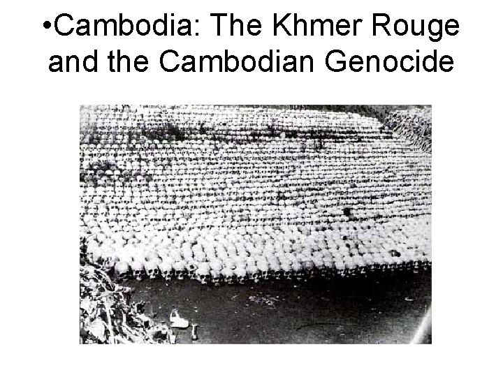  • Cambodia: The Khmer Rouge and the Cambodian Genocide 