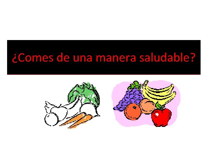 ¿Comes de una de manera saludable? ¿saludable Comes manera? 