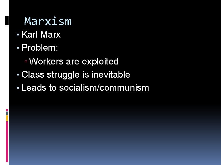 Marxism ▪ Karl Marx ▪ Problem: ▫ Workers are exploited ▪ Class struggle is