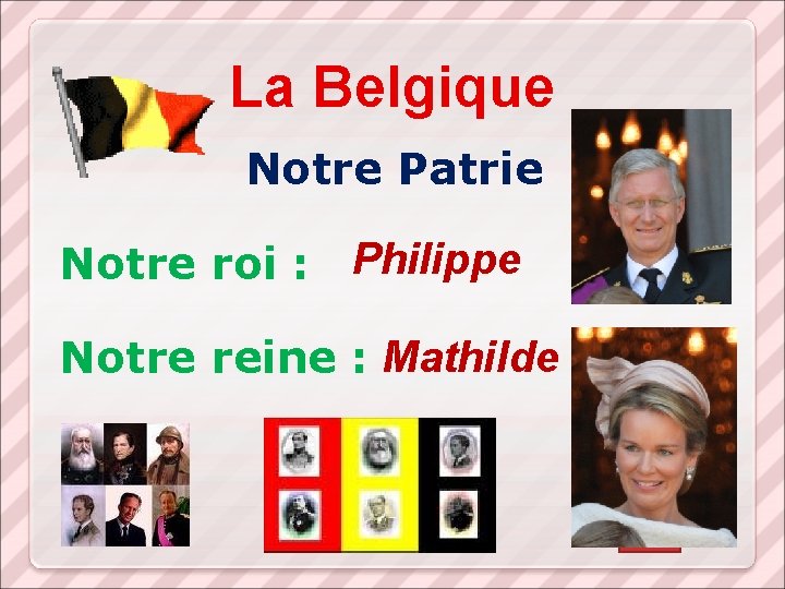 La Belgique Notre Patrie Notre roi : Philippe Notre reine : Mathilde 