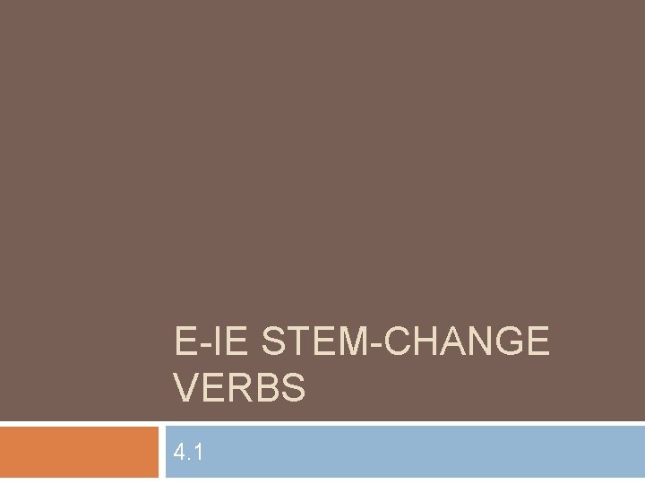 E-IE STEM-CHANGE VERBS 4. 1 