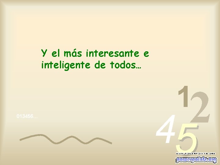 Y el más interesante e inteligente de todos… 1 013456… 2 4 5 