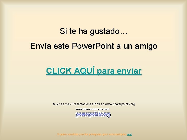 Si te ha gustado… Envía este Power. Point a un amigo CLICK AQUÍ para