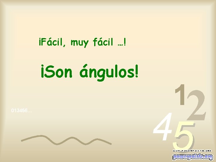 ¡Fácil, muy fácil …! ¡Son ángulos! 013456… 1 2 4 5 