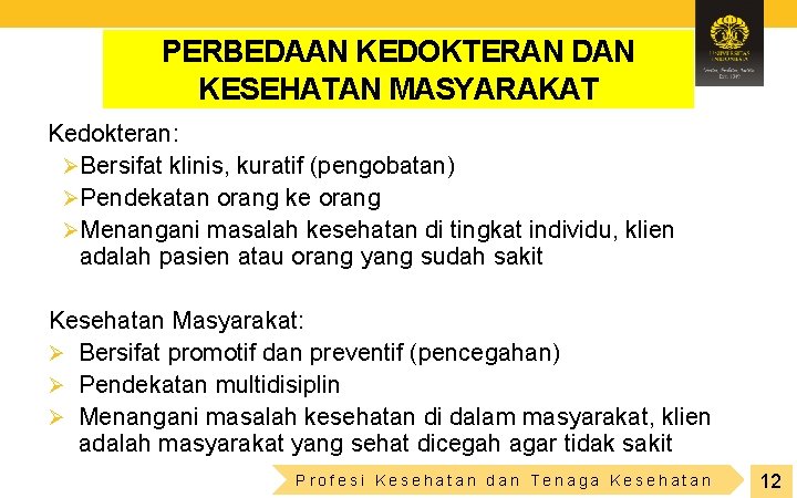 PERBEDAAN KEDOKTERAN DAN KESEHATAN MASYARAKAT Kedokteran: ØBersifat klinis, kuratif (pengobatan) ØPendekatan orang ke orang