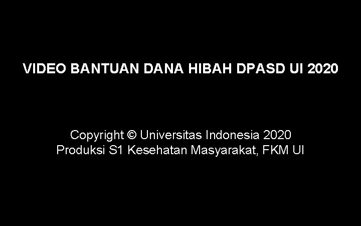 VIDEO BANTUAN DANA HIBAH DPASD UI 2020 Copyright © Universitas Indonesia 2020 Produksi S