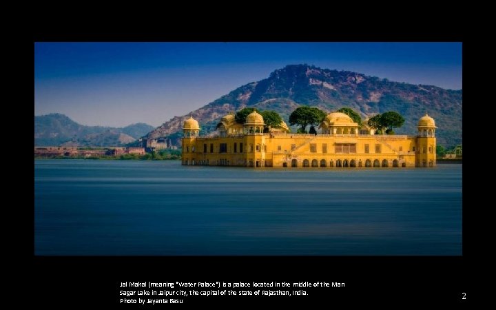 Jal Mahal (meaning "Water Palace") is a palace located in the middle of the