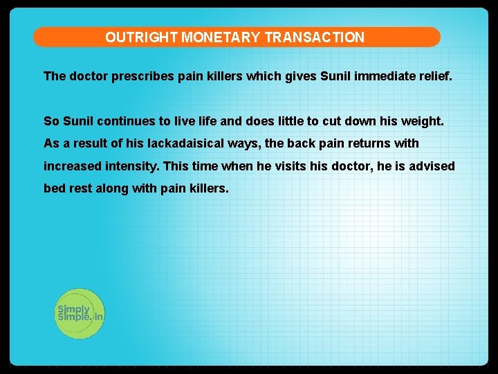 OUTRIGHT MONETARY TRANSACTION The doctor prescribes pain killers which gives Sunil immediate relief. So