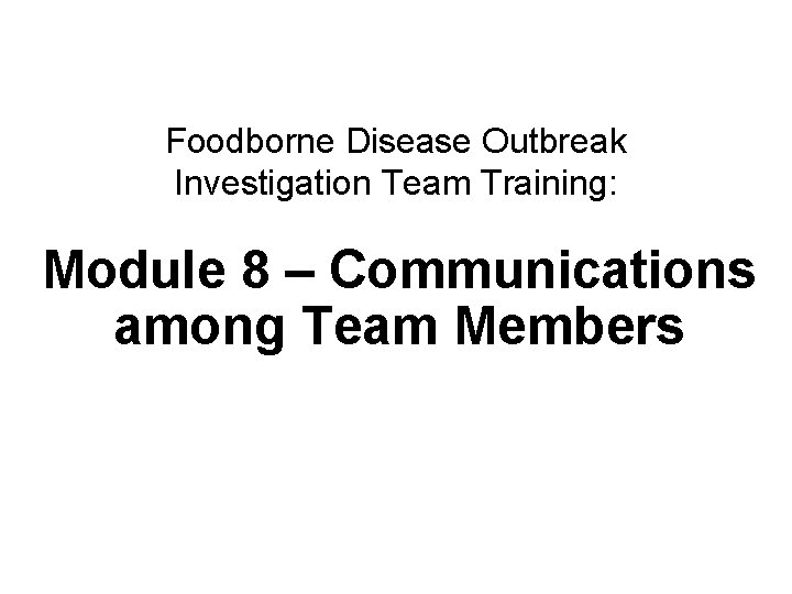 Foodborne Disease Outbreak Investigation Team Training: Module 8 – Communications among Team Members Communications