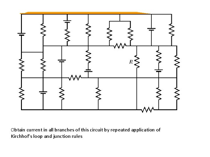 Obtain current in all branches of this circuit by repeated application of Kirchhof’s loop