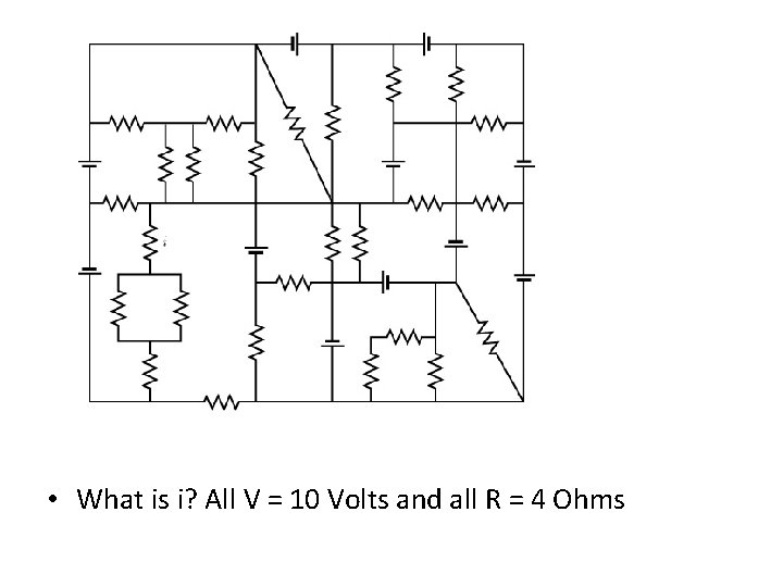  • What is i? All V = 10 Volts and all R =