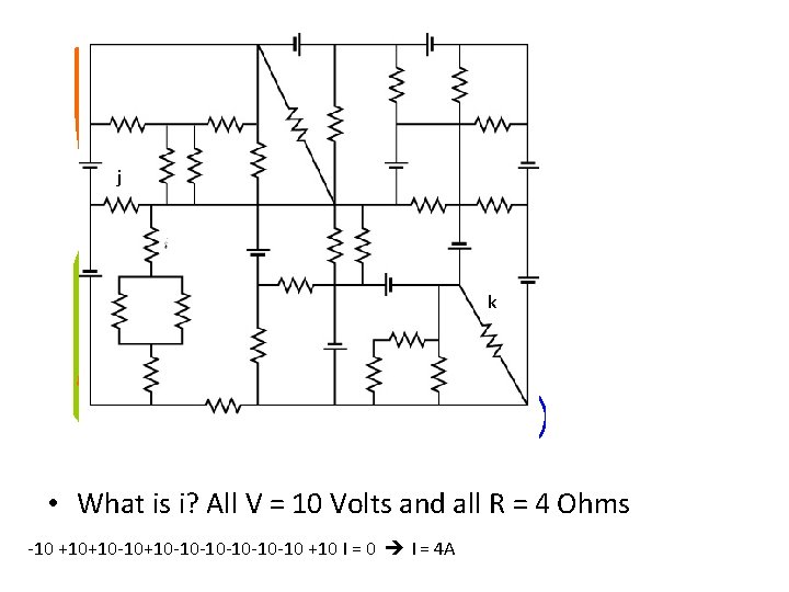 j k • What is i? All V = 10 Volts and all R