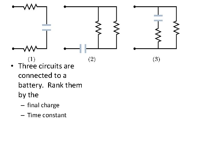  • Three circuits are connected to a battery. Rank them by the –