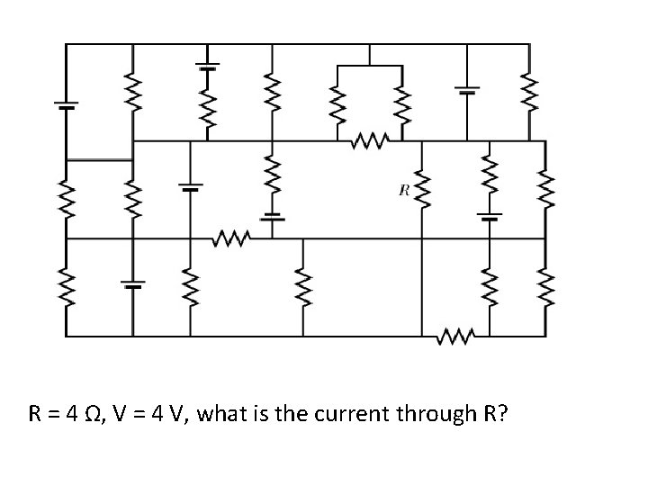R = 4 Ω, V = 4 V, what is the current through R?