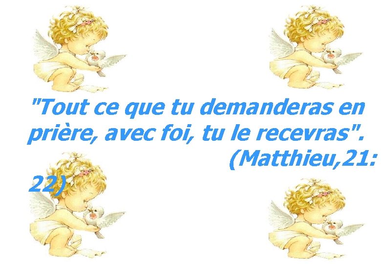 "Tout ce que tu demanderas en prière, avec foi, tu le recevras". (Matthieu, 21: