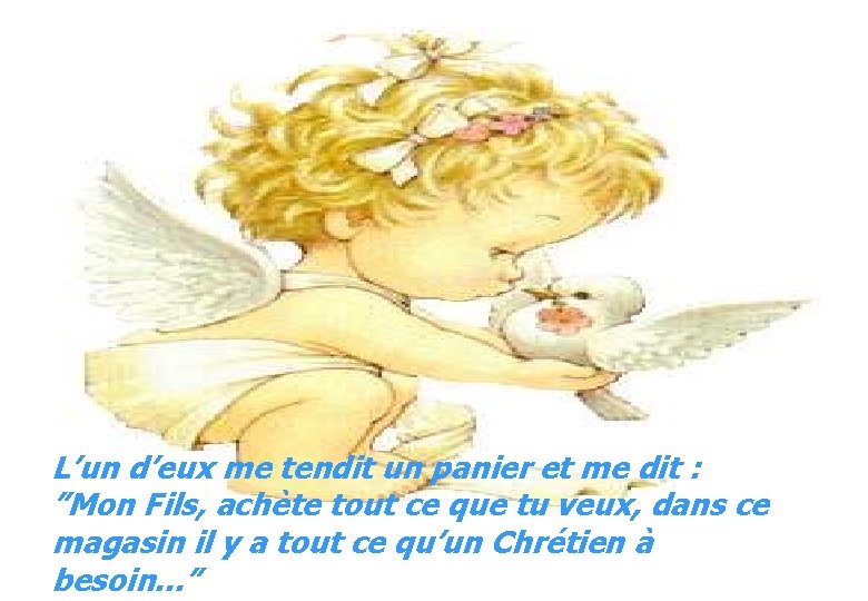 L’un d’eux me tendit un panier et me dit : ”Mon Fils, achète tout