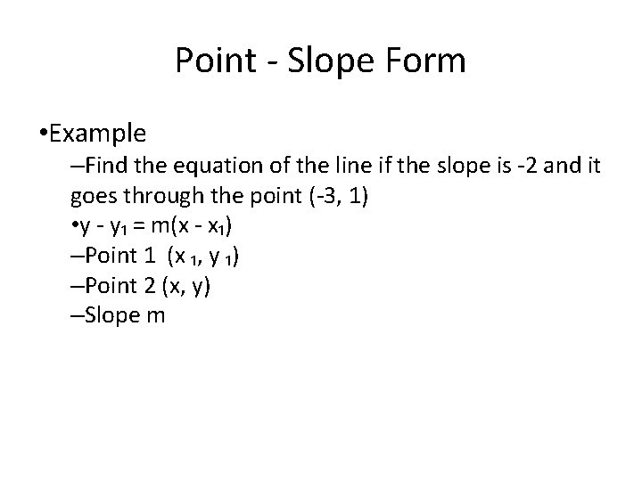 Point - Slope Form • Example –Find the equation of the line if the