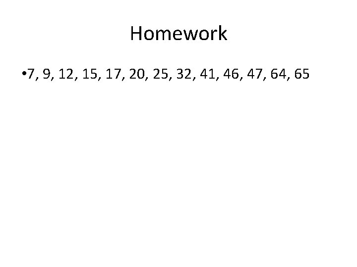 Homework • 7, 9, 12, 15, 17, 20, 25, 32, 41, 46, 47, 64,