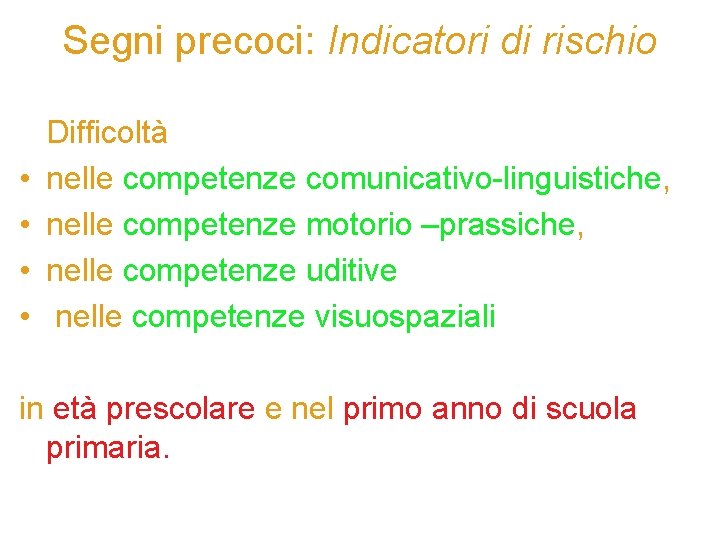 Segni precoci: Indicatori di rischio • • Difficoltà nelle competenze comunicativo-linguistiche, nelle competenze motorio