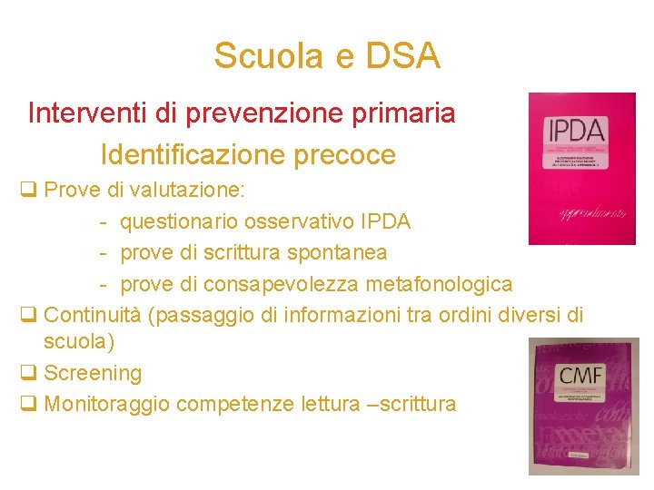 Scuola e DSA Interventi di prevenzione primaria Identificazione precoce q Prove di valutazione: -