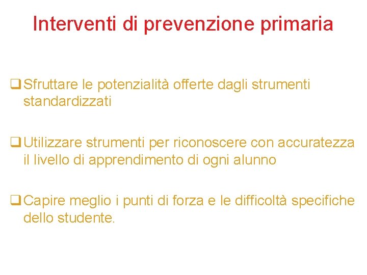 Interventi di prevenzione primaria q Sfruttare le potenzialità offerte dagli strumenti standardizzati q Utilizzare