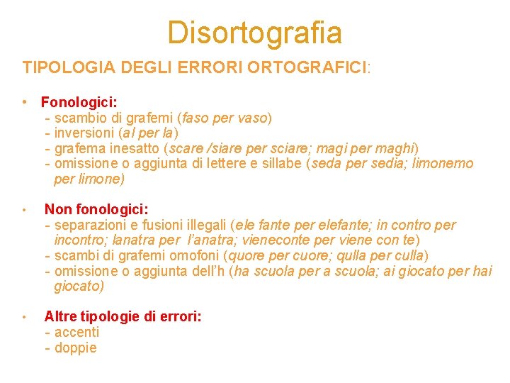 Disortografia TIPOLOGIA DEGLI ERRORI ORTOGRAFICI: • Fonologici: - scambio di grafemi (faso per vaso)