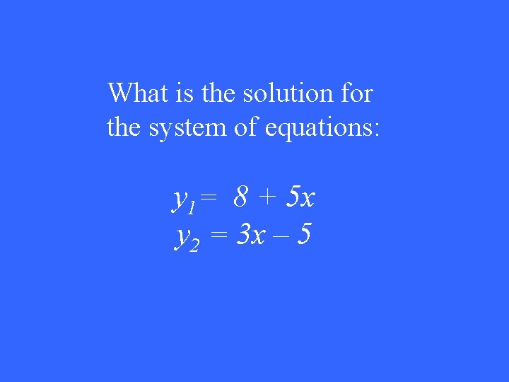 What is the solution for the system of equations: y 1= 8 + 5
