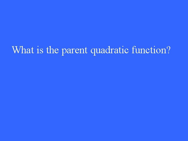 What is the parent quadratic function? 