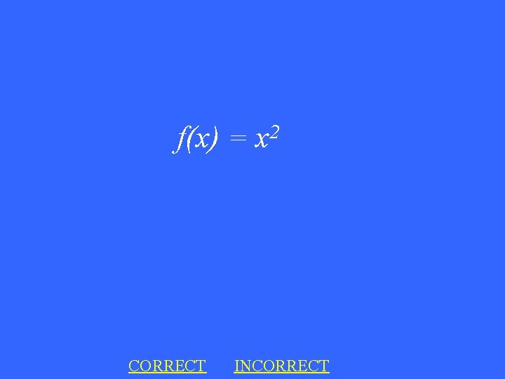 f(x) = x 2 CORRECT INCORRECT 