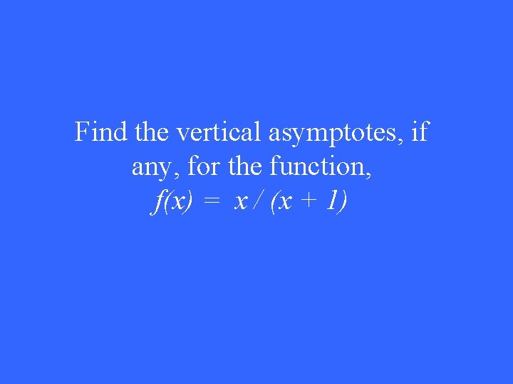 Find the vertical asymptotes, if any, for the function, f(x) = x / (x