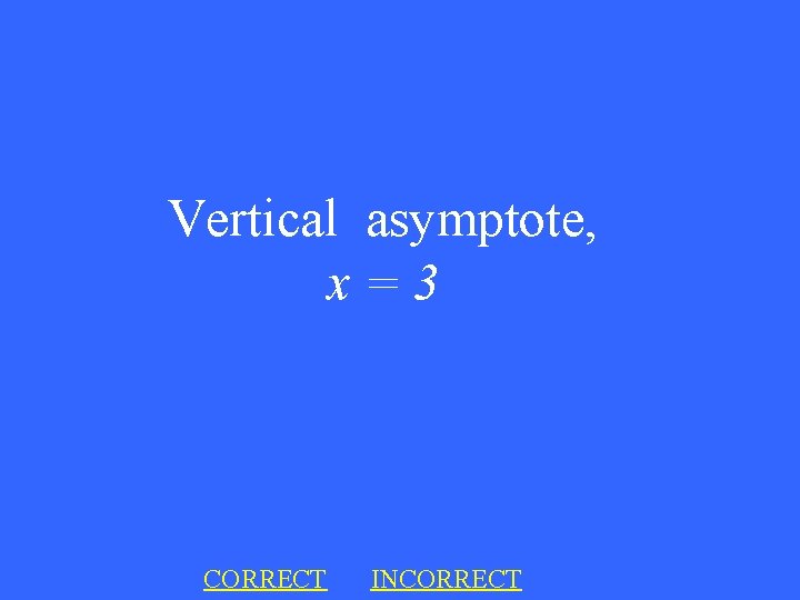 Vertical asymptote, x=3 CORRECT INCORRECT 