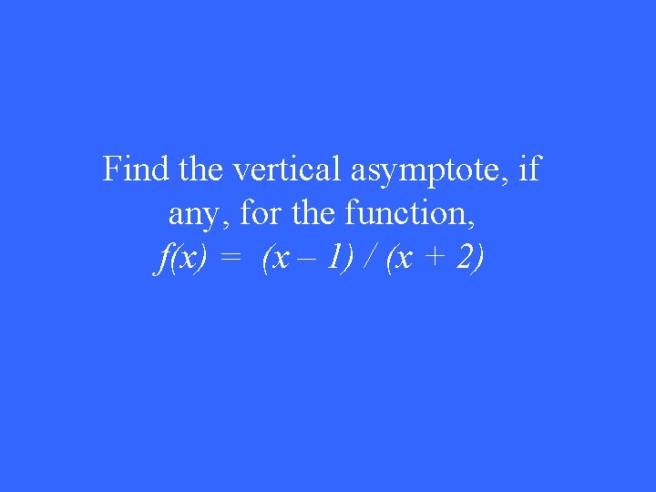 Find the vertical asymptote, if any, for the function, f(x) = (x – 1)